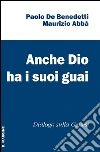 Anche Dio ha i suoi guai. Dialogo sulla genesi Anche Dio ha i suoi guai. Dialogo sulla genesi