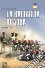 Gli eserciti della campagna di Adua. Marzo 1896, il disastro italiano in Africa libro
