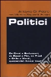 Politici. Da Craxi a Berlusconi, da Bossi a Fini, da Prodi a Grillo a Monti, quattordici ritratti insoliti Politici. Da Craxi a Berlusconi, da Bossi a Fini, da Prodi a Grillo a Monti, quattordici ritratti insoliti
