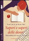 Sapori e saperi delle donne. Un buon nutrimento per la mente e per il corpo Sapori e saperi delle donne. Un buon nutrimento per la mente e per il corpo