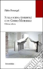Sulla scena (inedita) con Guido Morselli. Ediz. ridotta a uso degli studenti libro