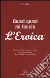 Quasi quasi mi faccio l'Eroica. Milano, Londra, Gaiole in Chianti: avventure semoserie di un neofita del ciclovintage libro