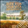 Idee per una vita ecologica. Ritornare alla natura per reincantare il mondo. Audiolibro. CD Audio formato MP3 Idee per una vita ecologica. Ritornare alla natura per reincantare il mondo. Audiolibro. CD Audio formato MP3