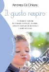 Il giusto respiro. Come proteggere i bambini da allergie, infezioni respiratorie ricorrenti e altre patologie Il giusto respiro. Come proteggere i bambini da allergie, infezioni respiratorie ricorrenti e altre patologie