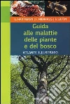 Guida alle malattie delle piante e del bosco. Atlante illustrato Guida alle malattie delle piante e del bosco. Atlante illustrato