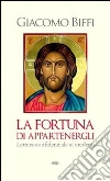 La fortuna di appartenergli. Lettera confidenziale ai credenti La fortuna di appartenergli. Lettera confidenziale ai credenti