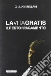 La vita gratis. Il resto a pagamento La vita gratis. Il resto a pagamento