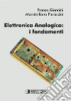 Elettronica analogica. I fondamenti Elettronica analogica. I fondamenti