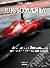 Rossomania. Alonso e la Speranzosa. Un sogno lungo un anno Rossomania. Alonso e la Speranzosa. Un sogno lungo un anno