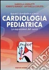 Cardiologia pediatrica. Appunti domande e schizzi. Le espressioni del cuore Cardiologia pediatrica. Appunti domande e schizzi. Le espressioni del cuore