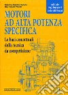 Motori ad alta potenza specifica. Le basi concettuali della tecnica da competizione Motori ad alta potenza specifica. Le basi concettuali della tecnica da competizione