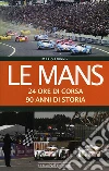 Le Mans. 24 ore di corsa. 90 anni di storia Le Mans. 24 ore di corsa. 90 anni di storia