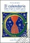 Il calendario. Dalle origini ai nostri giorni. La storia, le storie, le tradizioni Il calendario. Dalle origini ai nostri giorni. La storia, le storie, le tradizioni