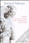 Spiritual pathways. Guide to the religious heritage of the Castelli Romani e Prenestini libro