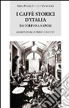 I caffè storici d'Italia da Torino a Napoli. Figure, ambienti, aneddoti, epigrammi con illustrazioni e ritratti I caffè storici d'Italia da Torino a Napoli. Figure, ambienti, aneddoti, epigrammi con illustrazioni e ritratti