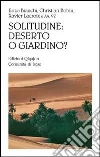 Solitudine: deserto o giardino? Solitudine: deserto o giardino?