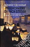 Prigionieri di noi stessi. Il totalitarismo nella vita di ogni giorno Prigionieri di noi stessi. Il totalitarismo nella vita di ogni giorno