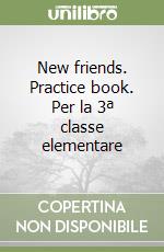 New friends. Practice book. Per la 3ª classe elementare libro