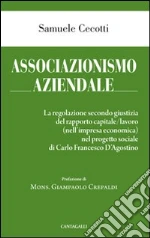 Associazionismo aziendale. Le regole secondo giustizia del rapporto capitale/lavoro (nell'impresa economica) nel progetto sociale di Carlo Francesco d'Agostino libro