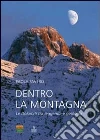 Dentro la montagna. Le Dolomiti tra leggenda e geologia Dentro la montagna. Le Dolomiti tra leggenda e geologia