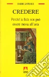 Credere. Perché la fede non può essere messa all'asta Credere. Perché la fede non può essere messa all'asta