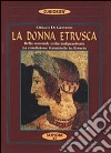 La donna etrusca. Bella, sensuale, colta, indipendente. La condizione femminile in Etruria La donna etrusca. Bella, sensuale, colta, indipendente. La condizione femminile in Etruria