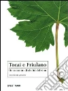 Tocai e Friulano. Un racconto di civiltà del vino Tocai e Friulano. Un racconto di civiltà del vino