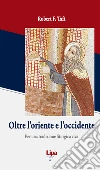 Oltre l'Oriente e l'Occidente. Per una tradizione liturgica viva Oltre l'Oriente e l'Occidente. Per una tradizione liturgica viva