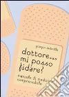 Dottore... mi posso fidare? Manuale di medicina comprensibile Dottore... mi posso fidare? Manuale di medicina comprensibile