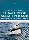 La baia degli squali volanti. 10 giorni ai confini del mondo La baia degli squali volanti. 10 giorni ai confini del mondo