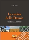 La cucina della Daunia. Dal Gargano al Subappennino, tra mare, monti e pianura La cucina della Daunia. Dal Gargano al Subappennino, tra mare, monti e pianura