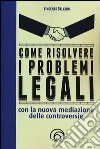 Come risolvere i problemi legali con la nuova mediazione delle controversie Come risolvere i problemi legali con la nuova mediazione delle controversie