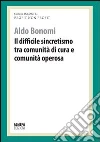 Il difficile sincretismo tra comunità di cura e comunità operosa. Profit, non profit Il difficile sincretismo tra comunità di cura e comunità operosa. Profit, non profit